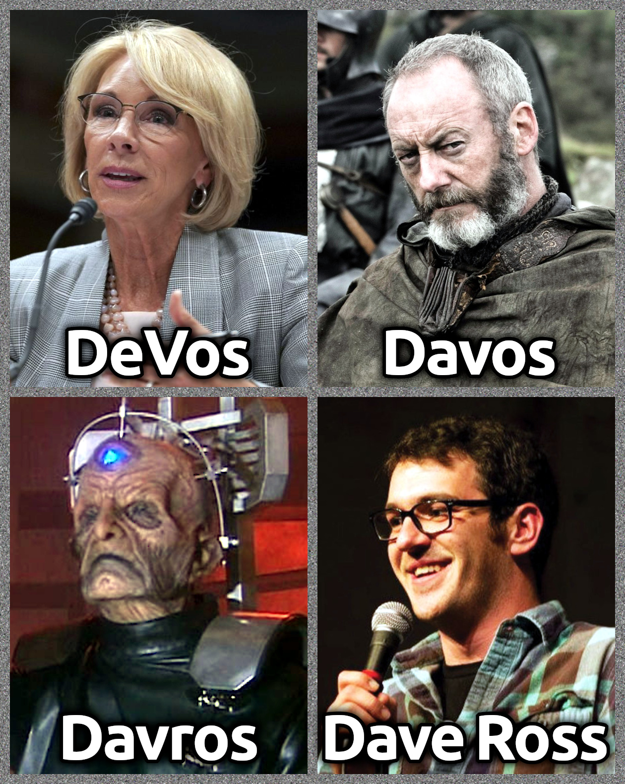 Four-way photo montage of politician Betsy DeVos, Davos Seaworth from 'Game of Thrones,' Davros from 'Doctor Who,' and comedian Dave Ross, helpfully labeled 'DeVos / Davos / Davros / Dave Ross'.